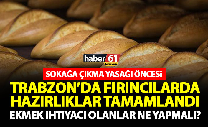 Sokağa çıkma yasağı öncesi Trabzon'da fırıncılar hazırlıklarını tamamladı: Vatandaşımız rahat olsun!