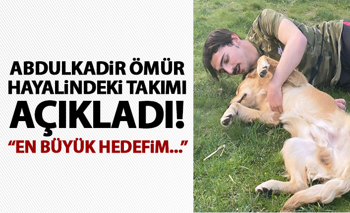 Abdulkadir Ömür hayalindeki takımı açıkladı: En büyük hedefim...