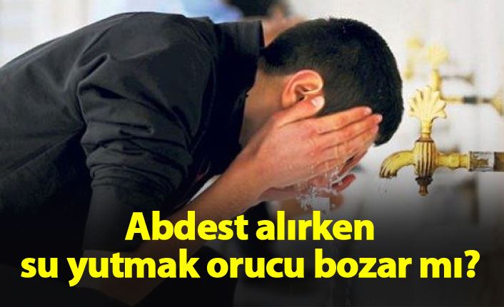 Abdest alırken oruç bozulur mu? Gusül alırken su yutmak orucu bozar mı?