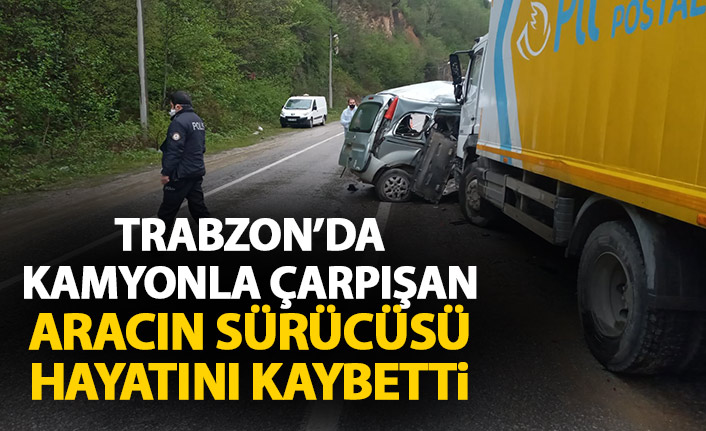 Trabzon'da kamyonla çarpışan aracın sürücüsü öldü!