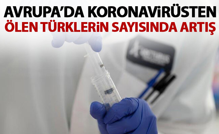 Avrupa'da koronavirüsten ölen Türklerin sayısı ölüyor