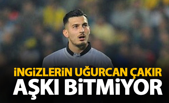 İngilizlerin Uğurcan Çakır aşkı bitmiyor