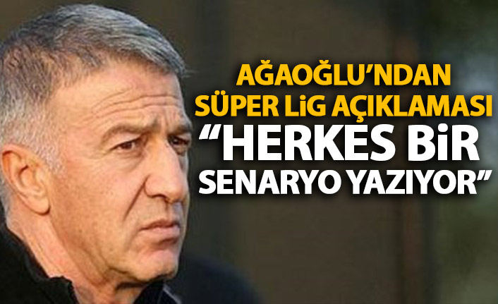 Ahmet Ağaoğlu'ndan flaş Süper Lig açıklaması: Herkes bir senaryo yazıyor!