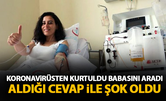 Koronavirüsten kurtuldu babasını aradı aldığı cevapla şok oldu