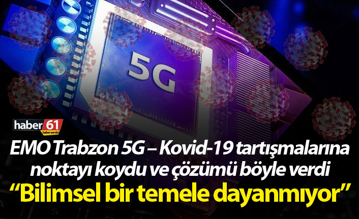EMO Trabzon 5G – Kovid-19 tartışmalarına noktayı koydu ve çözümü böyle verdi