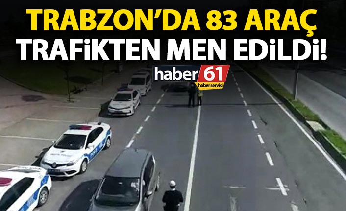 Trabzon’da 83 araç trafikten men edildi