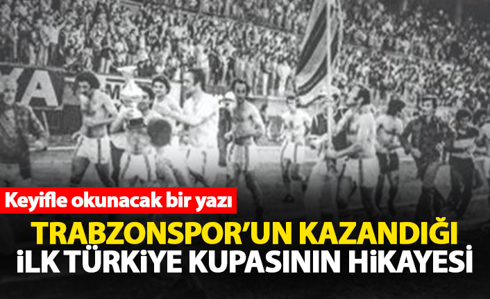 Trabzonspor kazanılan ilk Türkiye Kupasının hikayesi