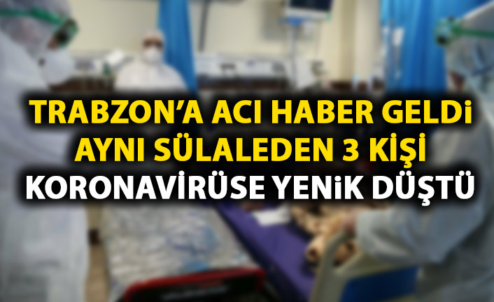Aynı sülaleden 3 Trabzonlu koronavirüs kurbanı oldu
