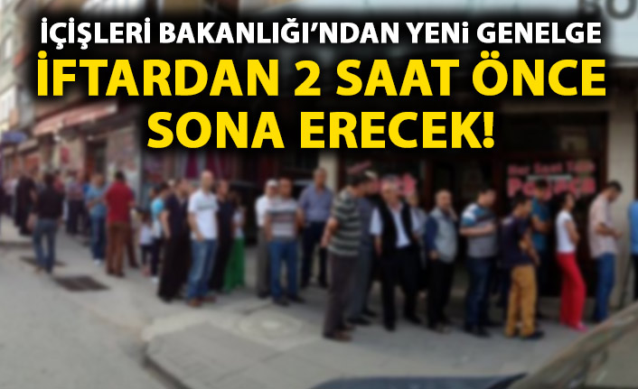 İçişleri Bakanlığı'ndan son dakika Ramazan genelgesi! İftardan  2saat önce sona erecek!