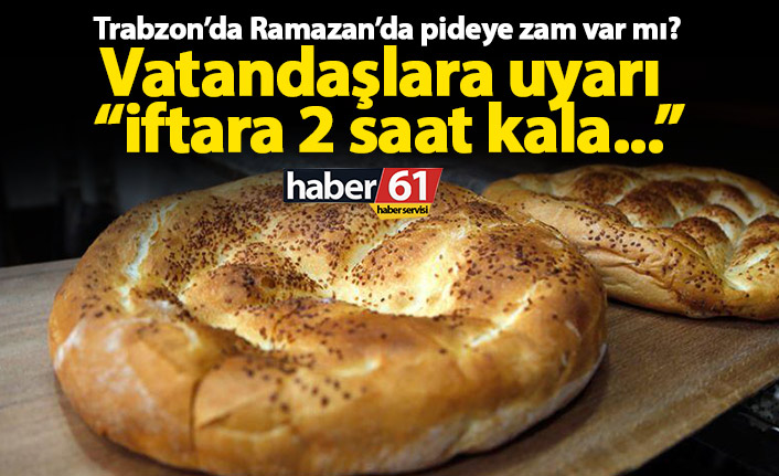 Trabzon’da pideye zam var mı? Fırınlar iftardan 2 saat önce...