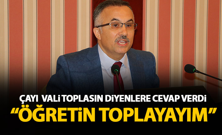 Çayı vali toplasın sözlerine cevap verdi: Öğretin toplayayım