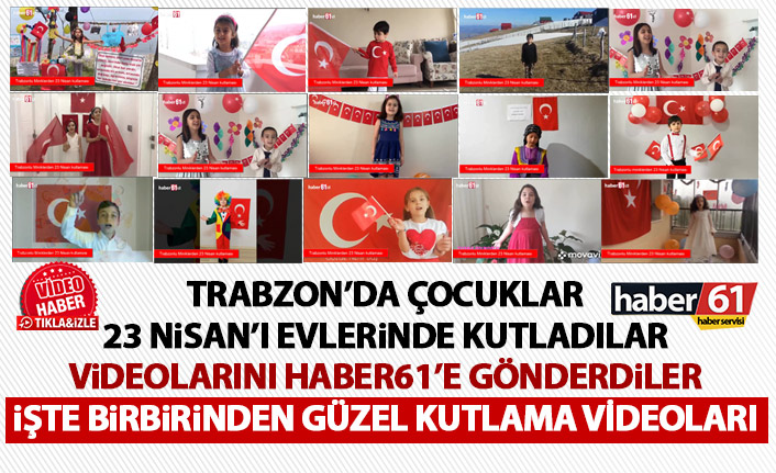 Trabzonlu minikler 23 Nisan'ı evlerinden kutladı videolarını Haber61'e gönderdi