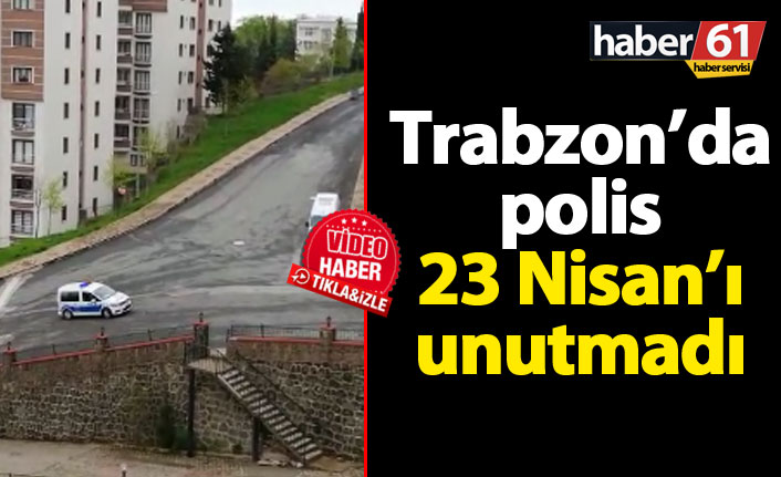 Trabzon'da polis 23 Nisan'ı unutmadı