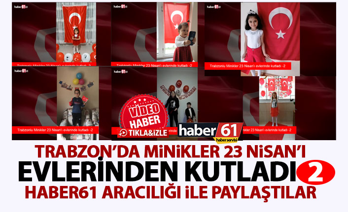 Trabzonlu minikler 23 Nisan coşkusunu evlerinden kutladı! Haber61 aracılığı ile paylaştı