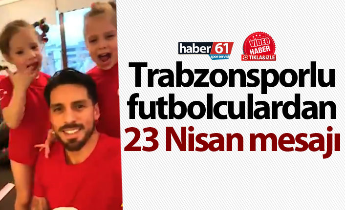 Trabzonsporlu futbolculardan 23 Nisan mesajı