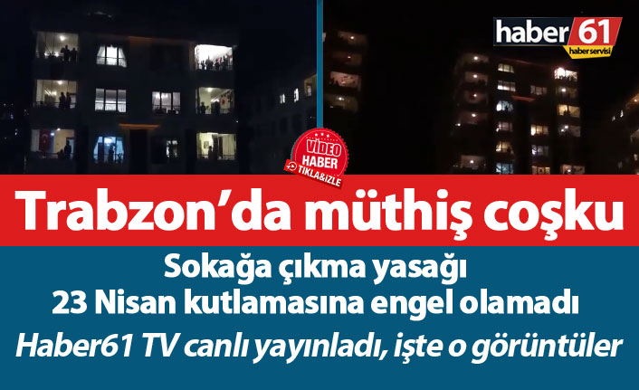 Trabzon'da 23 Nisan coşkusu böyle yaşandı