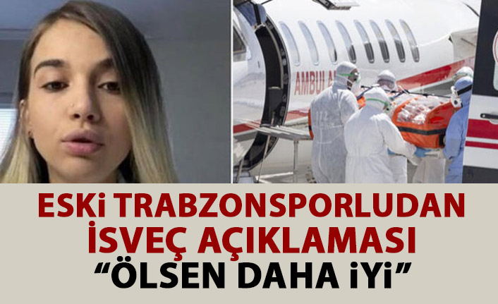 Eski Trabzonsporludan İsveç açıklaması: Ölsen daha iyi