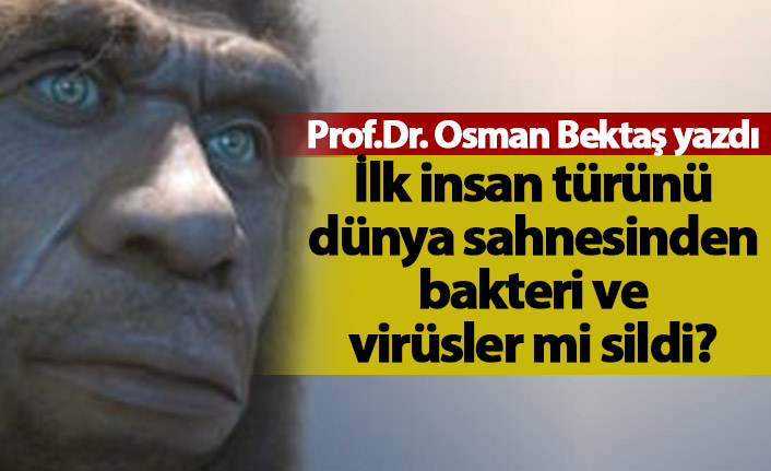 İlk insan türünü dünya sahnesinden bakteri ve virüsler mi sildi?