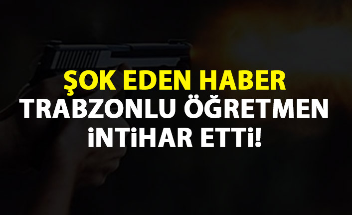 Şok eden haber! Trabzonlu öğretmen evinde intihar etti