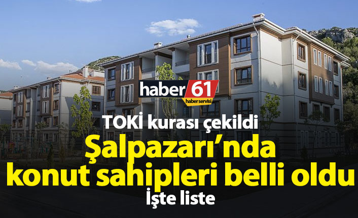 TOKİ Şalpazarı kura çekiliş sonuçları