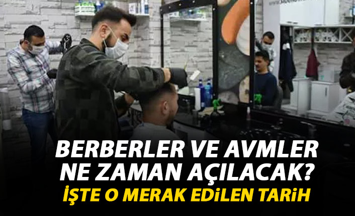 Berberler ve AVM'ler ne zaman açılacak? Tarih belli oldu