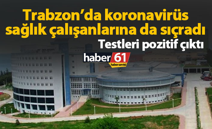 KTÜ’de koronavirüs sağlık çalışanlarına da sıçradı