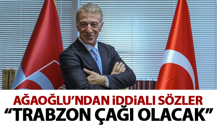 Ahmet Ağaoğlu'ndan iddialı sözler: Trabzon çağı başlayacak