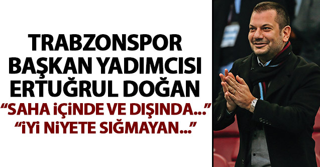 Ertuğrul Doğan: Saha dışında iyi niyete sığmayan reaksiyonlar var