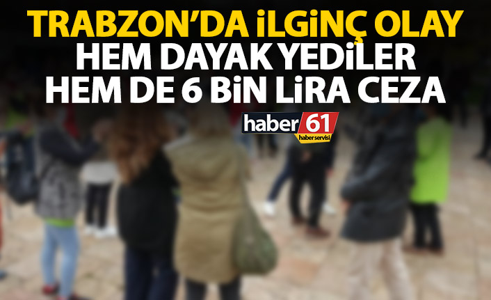 Trabzon'da hem dayak hem de 6 bin lira ceza yediler