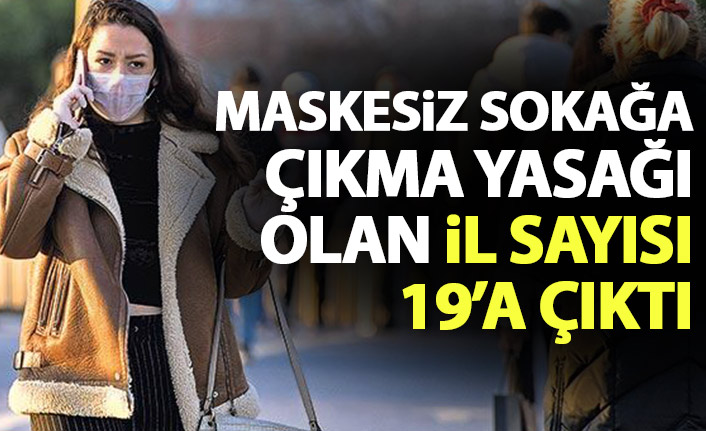 19 ilde maskesiz sokağa çıkmak yasaklandı