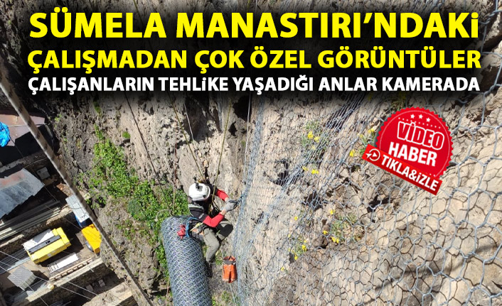 Sümela Manastırı'nda yapılan çalışmalardan çok özel görüntüler