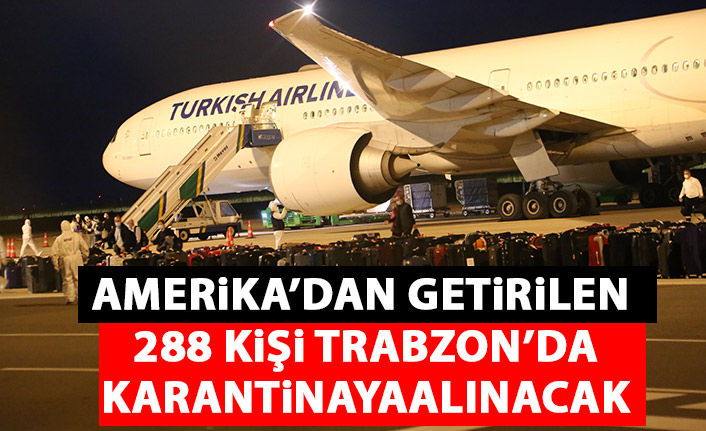 Amerika'dan getirilen 288 kişi Trabzon'da karantinaya alındılar