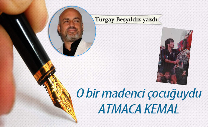 O bir madenci çocuğuydu: Atmaca Kemal