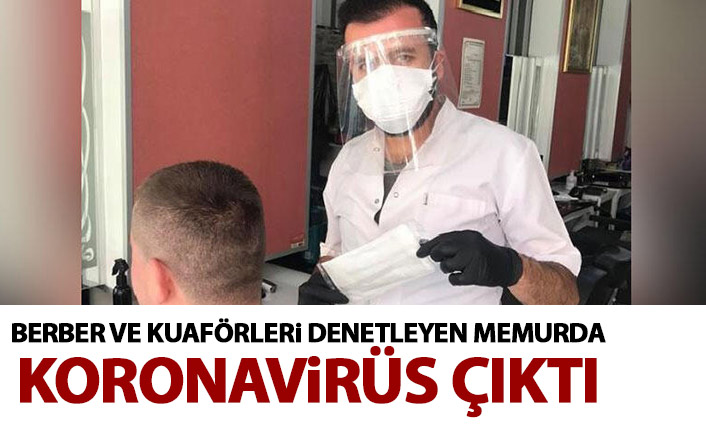 Berberleri denetleyen memurda koronavirüs çıkınca alarm verildi!