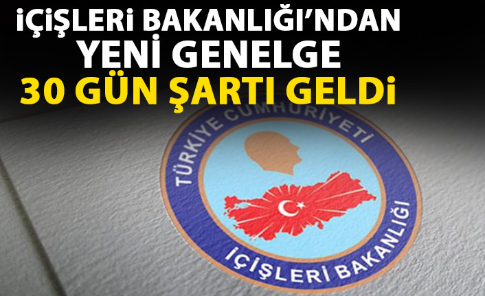 İçişleri Bakanlığı'ndan yeni genelge! 30 gün şartı