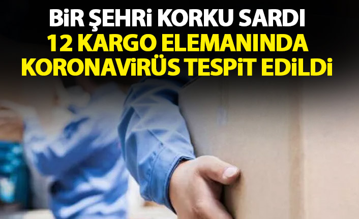12 kargo çalışanının koronavirüs testi pozitif çıktı