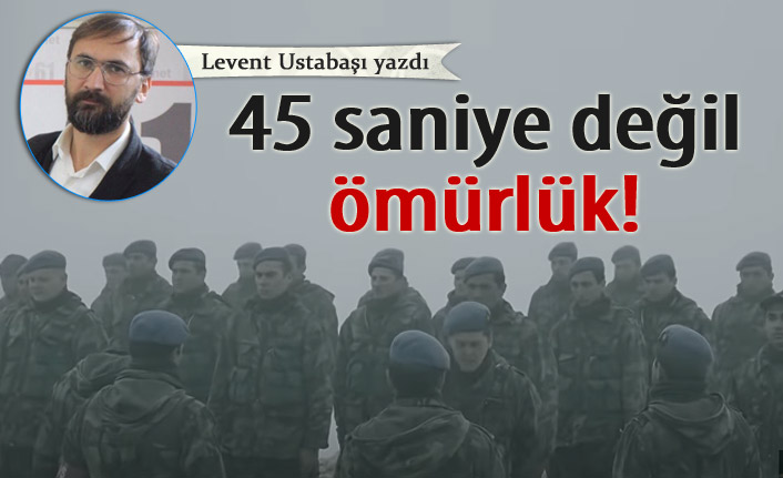 45 saniyelik değil ömürlük!