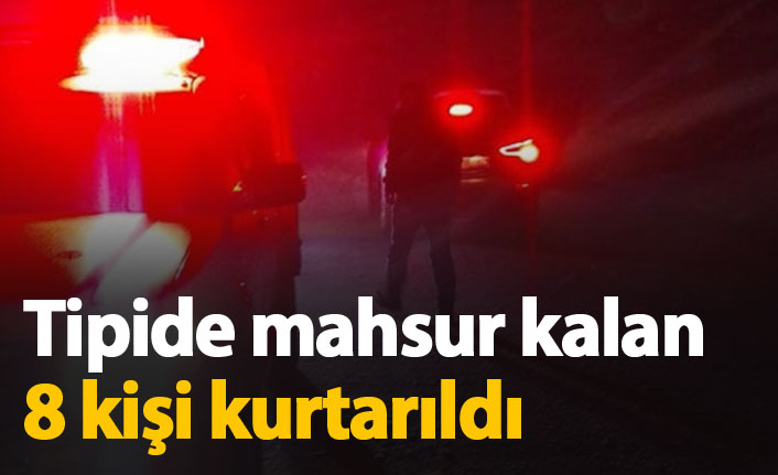Tipide mahsur kalan 8 kişi kurtarıldı