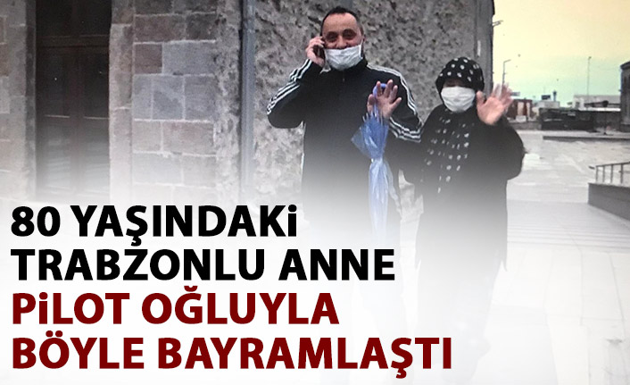 80 yaşındaki Trabzonlu anne uzaktaki pilot oğluyla böyle bayramlaştı