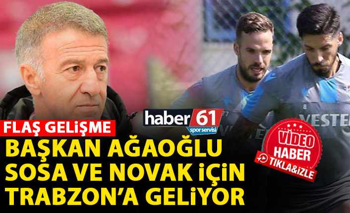 Ağaoğlu, Sosa ve Novak için Trabzon'a geliyor