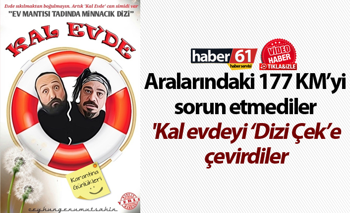 Aralarındaki 177 KM’yi sorun etmediler 'Kal evdeyi ‘Dizi Çek’e çevirdiler