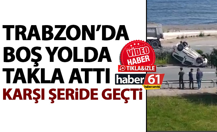 Trabzon’da takla atan araçtan sağ çıktı