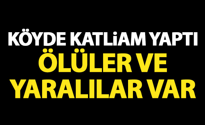 Köyde adeta katliam yaptı! Ölüler ve yaralılar var