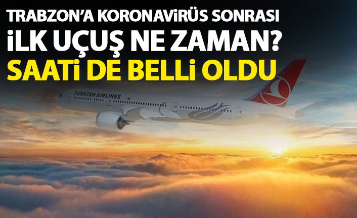 Trabzon'a ilk uçuş ne zaman? Saati belli oldu