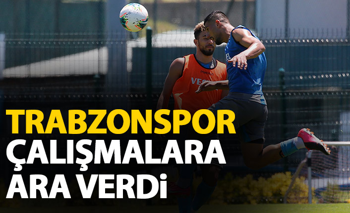 Trabzonspor çalışmalara ara verdi
