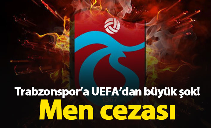 UEFA'dan Trabzonspor'a 1 yıl men cezası!