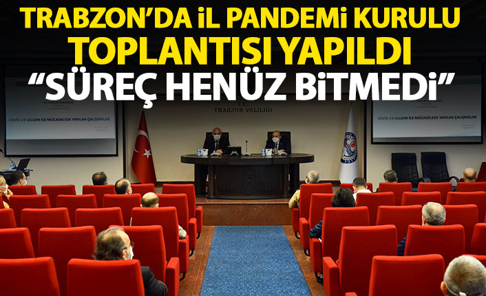 Trabzon il pandemi kurulu toplandı: Süreç henüz bitmedi