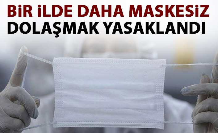 Bir ilde daha sokağa maskesiz çıkmak yasaklandı