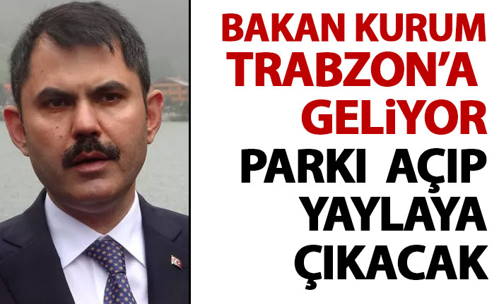 Bakan Kurum Trabzon'a geliyor