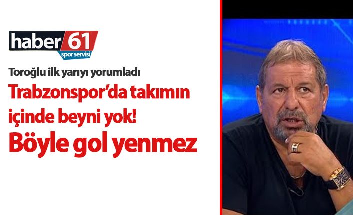 Erman Toroğlu: Trabzonspor'da biri alıp takımı yönetemiyor